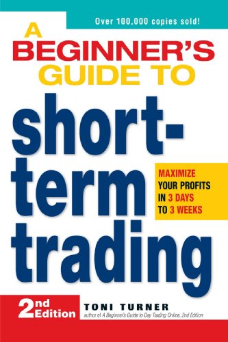 Toni Turner. A Beginner's Guide To Short Term Trading: Maximize Your Profits In 3 Days To 3 Weeks.