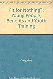 Fit for nothing? : young people, benefits and youth training