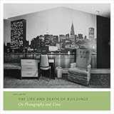 The life and death of buildings : on photography and time