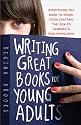 Writing Great Books for Young Adults: Everything You Need to Know, from Crafting the Idea to Landing a Publishing Deal