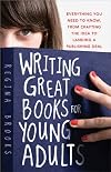 Writing Great Books for Young Adults: Everything You Need to Know, from Crafting the Idea to Landing a Publishing Deal