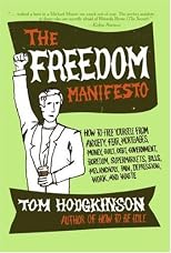 The Freedom Manifesto: How to Free Yourself from Anxiety, Fear, Mortgages, Money, Guilt, Debt, Government, Boredom, Supermarkets, Bills, Melancholy, Pain, Depression, and Waste
