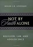 Not by Faith Alone: Religion, Law, and Adolescence
