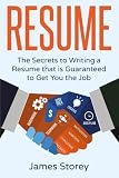 Resume: The Secrets to Writing a Resume that is Guaranteed to Get You the Job ((Resume Writing, CV, Interviewing, Career Planning, Cover Letter, Negotiating)