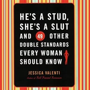 He's a Stud, She's a Slut, and 49 Other Double Standards Every Woman Should Know