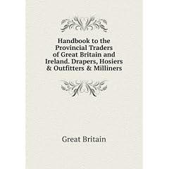 Handbook to the Provincial Traders of Great Britain and Ireland. Drapers, Hosiers & Outfitters & Milliners
