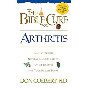 The Bible Cure for Arthritis: Ancient Truths, Natural Remedies and the Latest Findings for Your Health Today (New Bible Cure (Siloam))