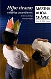 Hijos Tiranos o Debiles Dependientes/ Tyrannical Tots or Co-Dependent Kids: El drama del hijo sobreprotegido/ The Drama of the Over Protected Child