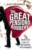The great pensions robbery : how New Labour betrayed retirement