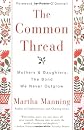 The Common Thread: Mothers and Daughters: The Bond We Never Outgrow
