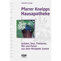 Pfarrer Kneipps Hausapotheke: Kr�uter, Tees, Tinkturen, �le und Pulver aus des Herrgotts Garten