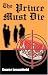 The Prince Must Die by Gower Leconfield