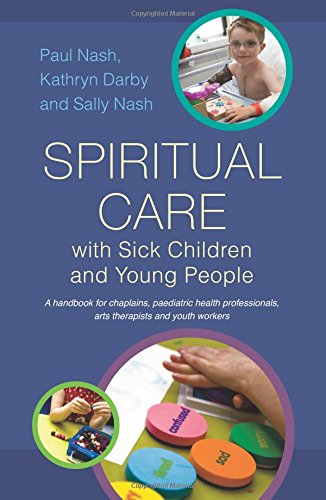 spiritual care with sick children and young people a handbook for chaplains paediatric health professionals
