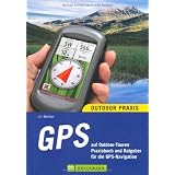 GPS auf Outdoor-Touren: Praxisbuch und Ratgeber f�r die GPS-Navigationvon "Uli Benker"