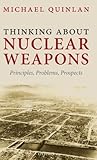 Thinking about nuclear weapons : principles, problems, prospects