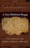 A Very Mutinous People: The Struggle for North Carolina, 1660-1713