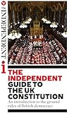 The Independent Guide to the UK Constitution: An introduction to the ground rules of British democracy