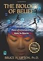 The Biology of Belief: Unleashing the Power of Consciousness, Matter, & Miracles