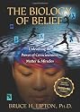 The Biology of Belief: Unleashing the Power of Consciousness, Matter, & Miracles