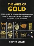 The ages of gold : mines, markets, merchants and goldsmiths from Egypt to Troy, Rome to Byzantium, and Venice to the space age