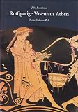 Rotfigurige Vasen aus Athen. Die archaische Zeit. Ein Handbuch - John Boardman