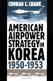 American Airpower Strategy in Korea, 1950-1953
