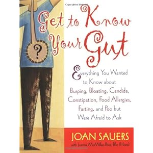 Get to Know Your Gut: Everything You Wanted to Know about Burping, Bloating, Candida, Constipation, Food Allergies, Farting, and Poo but Were Afraid t