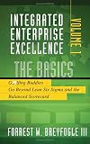 Integrated Enterprise Excellence, Vol. I  The Basics: Golfing Buddies Go Beyond Lean Six Sigma and the Balanced Scorecard