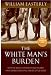 The White Man's Burden: Why the West's Efforts to Aid the Rest Have Done So Much Ill And So Little Good