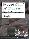 The Secret Book of Genesis: Gods Lawyer's Draft