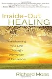 Inside-Out Healing: Transforming Your Life Through the Power of Presence