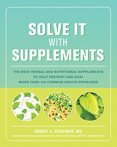 Solve It with Supplements: The Best Herbal and Nutritional Supplements to Help Prevent and Heal More than 100 Common Health Problems
