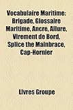 Vocabulaire Maritime: Brigade, Glossaire Maritime, Ancre, Allure, Virement de Bord, Splice the Mainbrace, Cap-Hornier-