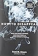 How to Disappear: Erase Your Digital Footprint, Leave False Trails, And Vanish Without A Trace