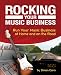 Rocking Your Music Business: Run Your Music Business at Home and on the Road