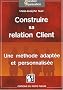 Construire sa relation Client : Une m�thode adapt�e et personnalis�e