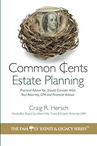Common Cents Estate Planning: Practical Advice You Should Consider With Your Attorney, CPA and Financial Advisor (The Family Estate & Legacy Series) Common Cents Estate Planning: Practical Advice You Should Consider With Your Attorney, CPA and Financial Advisor (The Family Estate & Legacy Series)