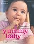 Yummy Baby: The Essential First Nutrition Bible and Cookbook