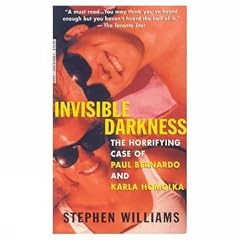 Invisible Darkness: The Horrifying Case of Paul Bernardo and Karla Homolka