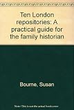 Ten London repositories : a practical guide for the family historian
