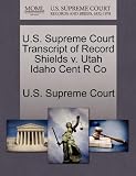 U.S. Supreme Court Transcript of Record Shields v. Utah Idaho Cent R Co