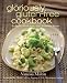 The Gloriously Gluten-Free Cookbook: Spicing Up Life with Italian, Asian, and Mexican Recipes