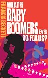 What did the baby boomers ever do for us? : why the children of the sixties lived the dream and failed the future