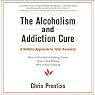 The Alcoholism and Addiction Cure: A Holistic Approach to Total Recovery