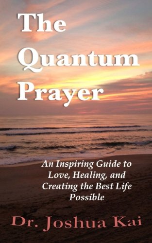The Quantum Prayer: An Inspiring Guide to Love, Healing, and Creating the Best Life Possible