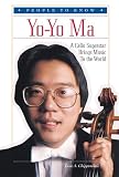 Yo-Yo Ma: A Cello Superstar Brings Music to the World (People to Know)