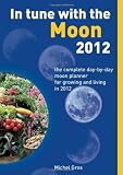 In Tune With The Moon 2012: The Complete Day-by-Day Planner for Growing and living in 2012