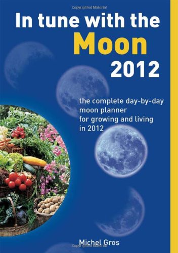 In Tune With The Moon 2012: The Complete Day-by-Day Planner for Growing and living in 2012