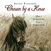 Chosen by a Horse: How a Broken Horse Fixed a Broken Heart | [Susan Richards]