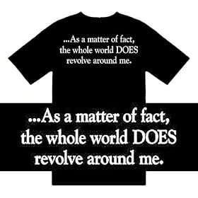Funny T-Shirts (As a matter of fact, the whole world DOES revolve around me) Humorous Slogans...